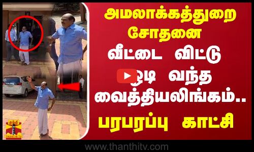 அமலாக்கத்துறை சோதனை வீட்டை விட்டு ஓடி வந்த வைத்தியலிங்கம்..போங்க எல்லாரும் போங்க..