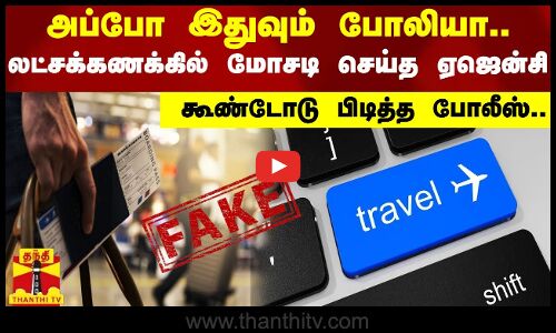 அப்போ இதுவும் போலியா.. லட்சக்கணக்கில் மோசடி செய்த ட்ராவல் ஏஜென்சி.. கூண்டோடு பிடித்த போலீஸ்..