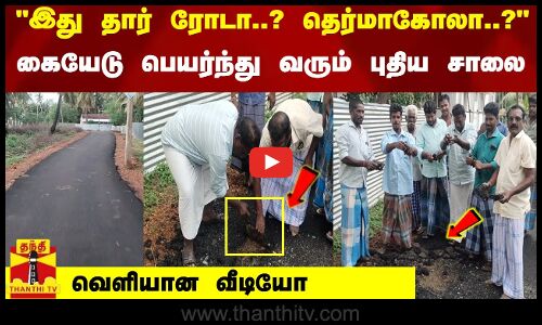 இது தார் ரோடா..? தெர்மாகோலா..? கையேடு பெயர்ந்து வரும் புதிய சாலை... வெளியான வீடியோ