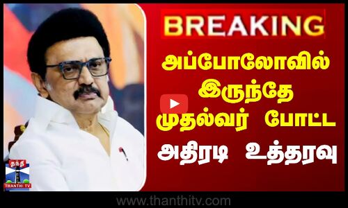 அப்போலோவில் இருந்தே முதல்வர் போட்ட அதிரடி உத்தரவு