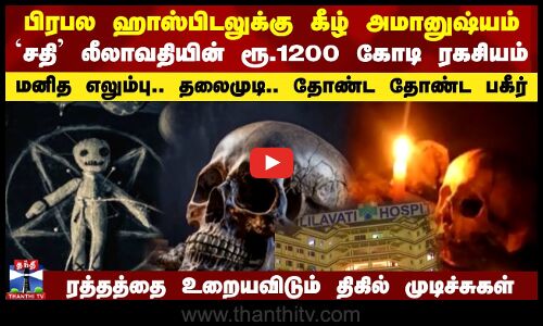 பிரபல ஹாஸ்பிடலுக்கு கீழ் அமானுஷ்யம்..`சதி’ லீலாவதியின் ரூ.1200 கோடி ரகசியம் மனித எலும்பு.. தலைமுடி..