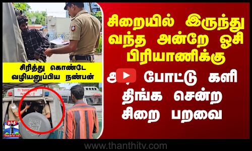 சிறையில் இருந்து வந்த அன்றே ஓசி பிரியாணிக்கு அடி போட்டு களி திங்க சென்ற சிறை பறவை.. சிரித்து கொண்டே வழியனுப்பிய நண்பன்