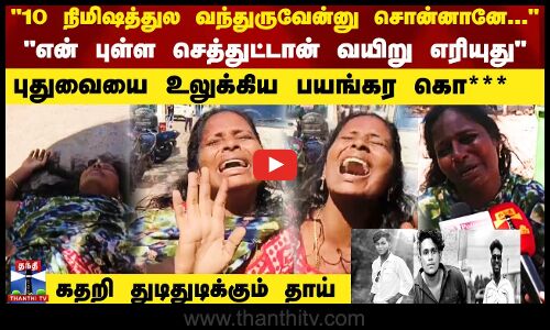 10 நிமிஷத்துல வந்துருவேன்னு சொன்னானே...புதுவையை உலுக்கிய பயங்கர கொ*** என் புள்ள செத்துட்டான்...