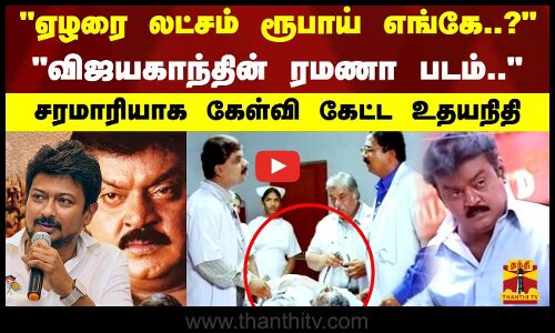 ஏழரை லட்சம் ரூபாய் எங்கே..? விஜயகாந்தின் ரமணா படம் சரமாரியாக கேள்வி கேட்ட உதயநிதி