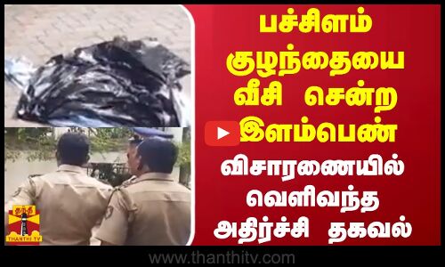 பச்சிளம் குழந்தையை வீசி சென்ற இளம்பெண் - விசாரணையில் வெளிவந்த அதிர்ச்சி தகவல்