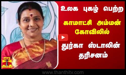 உலக புகழ் பெற்ற காமாட்சி அம்மன் கோவிலில் துர்கா ஸ்டாலின் தரிசனம்