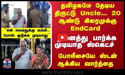 தமிழகமே தேடிய திருட்டு Uncle... 20 ஆண்டு கிரைமுக்கு EndCard