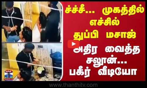 முகத்தில் எச்சில் துப்பி மசாஜ்... அதிர வைத்த சலூன்... பகீர் வீடியோ