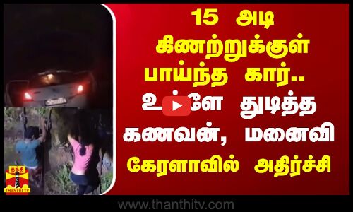 15 அடி கிணற்றுக்குள் பாய்ந்த கார்.. உள்ளே துடித்த கணவன், மனைவி.. கேரளாவில் அதிர்ச்சி | Kerala