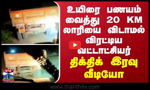 உயிரை பணயம் வைத்து 20 KM லாரியை விடாமல் விரட்டிய வட்டாட்சியர் - திக்திக் இரவு வீடியோ