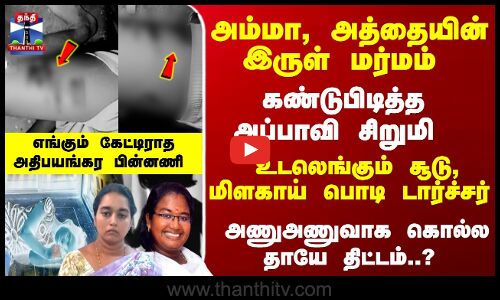 உடலெங்கும் சூடு, மிளகாய் பொடி டார்ச்சர் - மகளை கொல்ல தாயே திட்டம்?அதிபயங்கர பின்னணி