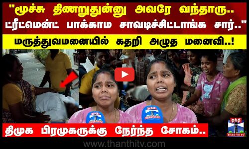 மூச்சு திணறுதுன்னு அவரே வந்தாரு..  ட்ரீட்மென்ட் பாக்காம சாவடிச்சிட்டாங்க சார்.. கதறி அழுத மனைவி..!