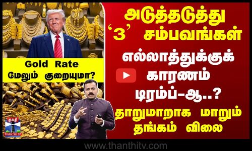அடுத்தடுத்து `3 சம்பவங்கள் -எல்லாத்துக்கும் காரணம் டிரம்ப்-ஆ? Gold Rateமேலும் குறையுமா?