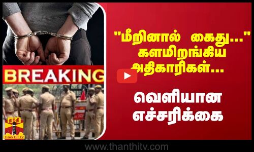 #Breaking : மீறினால் கைது... களமிறங்கிய அதிகாரிகள்... வெளியான எச்சரிக்கை