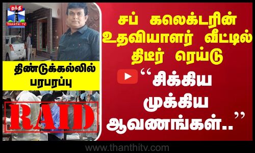 சப் கலெக்டரின் உதவியாளர் வீட்டில் திடீர் ரெய்டு... ``சிக்கிய முக்கிய ஆவணங்கள்..