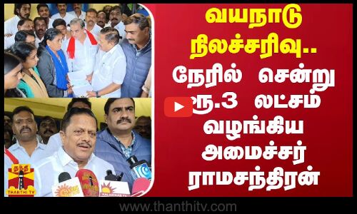 வயநாடு நிலச்சரிவு.. நேரில் சென்று ரூ.3 லட்சம் வழங்கிய அமைச்சர் ராமசந்திரன்