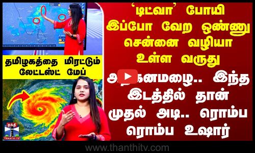 Rain Update | டிட்வா  போயிஇப்போ வேற ஒண்ணு சென்னை வழியா உள்ள வருது-தமிழகத்தை மிரட்டும் லேட்டஸ்ட் மேப்