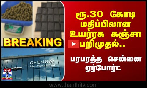 ரூ.30 கோடி மதிப்பிலான உயர்ரக கஞ்சா பறிமுதல்.. பரபரத்த சென்னை ஏர்போர்ட்