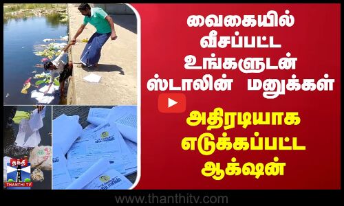 வைகையில் வீசப்பட்ட உங்களுடன் ஸ்டாலின் மனுக்கள் - அதிரடியாக எடுக்கப்பட்ட ஆக்‌ஷன்