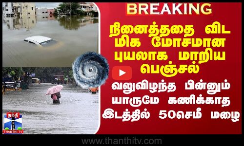 நினைத்ததை விட மிக மோசமான புயலாக மாறிய பெஞ்சல்.. வலுவிழந்த பின் யாருமே கணிக்காத இடத்தில் 50செமீ மழை