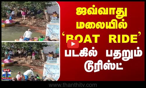 ஜவ்வாது மலையில் `BOAT RIDE - படகில் பதறும் டூரிஸ்ட்