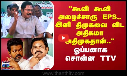 கூவி கூவி அழைச்சாரு EPS.. இனி திமுகவை விட அதிகமா அதிமுகதான்.. - ஓப்பனாக சொன்ன TTV