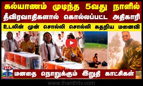 கல்யாணம் முடிந்த 5வது நாளில் தீவிரவாதிகளால் கொல்லப்பட்ட அதிகாரி - சொல்லி சொல்லி கதறிய மனைவி