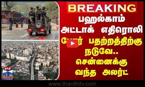 BREAKING || Chennai | பஹல்காம் அட்டாக் எதிரொலி - போர் பதற்றத்திற்கு நடுவே..சென்னைக்கு வந்த அலர்ட்