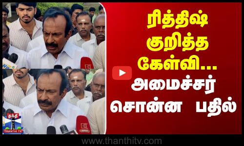 ரித்திஷ் குறித்த கேள்வி... அமைச்சர் சொன்ன பதில்
