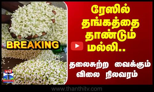 Breaking | Jasmine | ரேஸில் தங்கத்தை தாண்டும் மல்லி.. தலைசுற்ற வைக்கும் விலை நிலவரம்