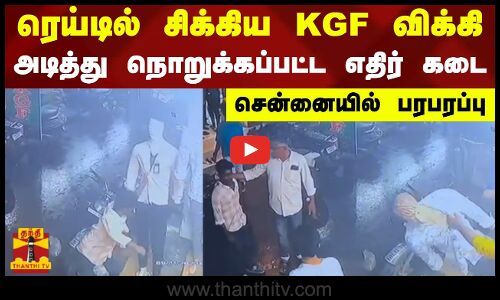 ரெய்டில் சிக்கிய KGF விக்கி - அடித்து நொறுக்கப்பட்ட எதிர் கடை - சென்னையில் பரபரப்பு