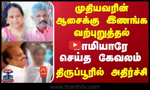 முதியவரின் ஆசைக்கு இணங்க வற்புறுத்தல்.. மாமியாரே செய்த கேவலம் - திருப்பூரில் அதிர்ச்சி | Thiruppur