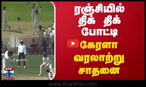 ரஞ்சியில் திக் திக் போட்டி - கேரளா வரலாற்று சாதனை