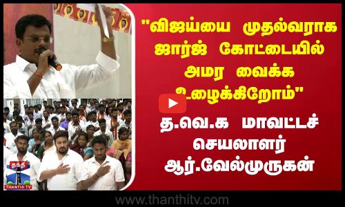 விஜய்யை முதல்வராக ஜார்ஜ் கோட்டையில் அமர வைக்க உழைக்கிறோம்த.வெ.க மாவட்டச் செயலாளர் ஆர்.வேல்முருகன்