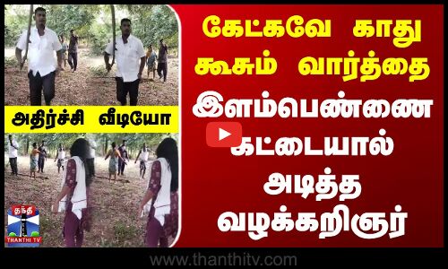 கேட்கவே காது கூசும் வார்த்தை - இளம்பெண்ணை கட்டையால் அடித்த வழக்கறிஞர்