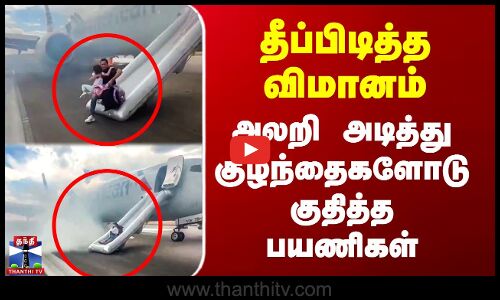 தீப்பிடித்த விமானம் - அலறி அடித்து குழந்தைகளோடு குதித்த பயணிகள்