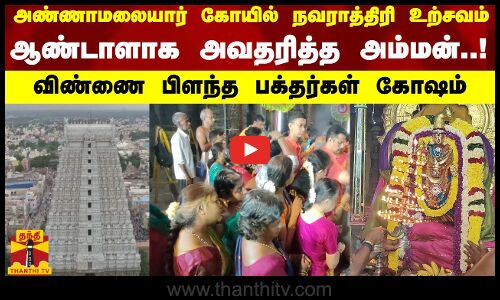அண்ணாமலையார் கோயிலில் நவராத்திரி உற்சவம்..ஆண்டாளாக அவதரித்த அம்மன்..விண்ணை பிளந்த பக்தர்கள் கோஷம்