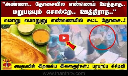 தோசையில எண்ணெய் ஊத்தாத.. மொறு மொறுனு எண்ணெயில் சுட்ட தோசை..! அடிதடியில் இறங்கிய இளைஞர்கள்..!