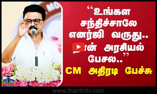 உங்கள சந்திச்சாலே எனர்ஜி வருது.. நான் அரசியல் பேசல..’’ CM அதிரடி பேச்சு