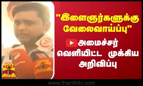 நான் முதல்வன் திடடம் மூலம்   இளைஞர்களுக்கு வேலைவாய்ப்பு   அமைச்சர் வெளியிட்ட முக்கிய அறிவிப்பு