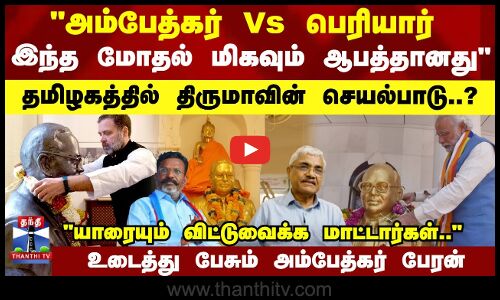 அம்பேத்கர் Vs பெரியார் - இந்த மோதல் ஆபத்தானது - அம்பேத்கர் பேரன்