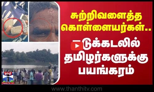 சுற்றிவளைத்த கொள்ளையர்கள்.. நடுக்கடலில் தமிழர்களுக்கு பயங்கரம்