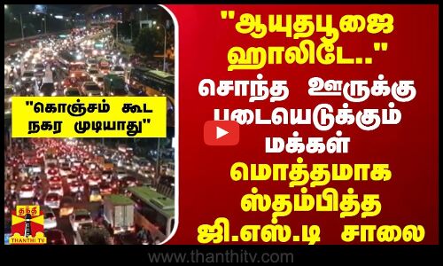 ஆயுதபூஜை ஹாலிடே..சொந்த ஊருக்கு படையெடுக்கும் மக்கள்..மொத்தமாக ஸ்தம்பித்த ஜி.எஸ்.டி சாலை
