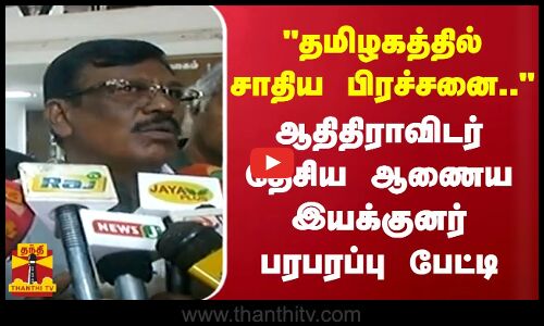 தமிழகத்தில் சாதிய பிரச்சனை.. - ஆதிதிராவிடர் தேசிய ஆணைய இயக்குனர் பரபரப்பு பேட்டி