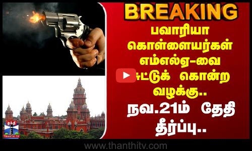 #Breaking | MLA Case | பவாரியா கொள்ளையர்கள் எம்எல்ஏ-வை சுட்டுக் கொன்ற வழக்கு - நவ 21ம் தேதி தீர்ப்பு