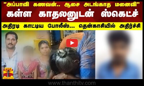 அப்பாவி கணவன் .. ஆசை அடங்காத மனைவிகள்ள காதலனுடன் மனைவி போட்ட ஸ்கெட்ச்... அதிரடி காட்டிய போலீஸ்...