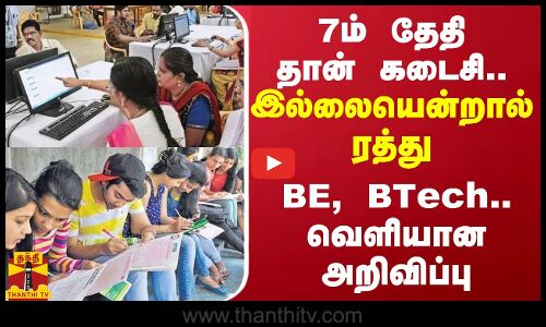 7ம் தேதி தான் கடைசி.. இல்லையென்றால் ரத்து - BE, BTech.. வெளியான அறிவிப்பு