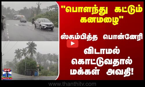 Rain | Tiruvallur | பொளந்து கட்டும் கனமழை ஸ்தம்பித்த பொன்னேரி!