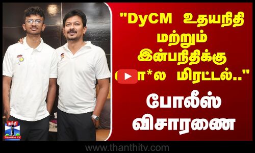 துணை முதலமைச்சர் உதயநிதி ஸ்டாலின், அவரது மகன் இன்பநிதிக்கு வந்த கொலை மிரட்டல் குறித்து போலீசார் விசாரணை நடத்தி வருகின்றனர்.
