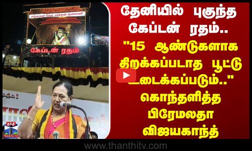 Theni | DMDK | 15 ஆண்டுகளாக திறக்கப்படாத பூட்டு உடைக்கப்படும்.. கொந்தளித்த பிரேமலதா விஜயகாந்த்
